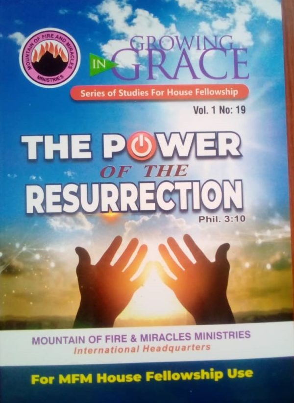 Growing In Grace Series Of Studies For House Fellowship Vol. 1 No. 19,THE POWER OF THE RESURRECTION–by Mountain Of Fire And Miracles Ministries