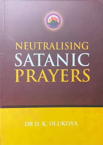 NEUTRALISING SATANIC PRAYERS--BY DR D.K. OLUKOYA